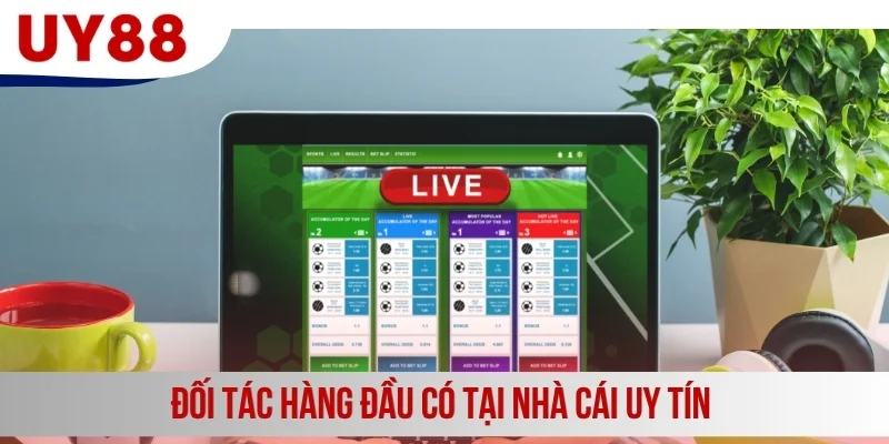 Đối tác hàng đầu có tại nhà cái uy tín