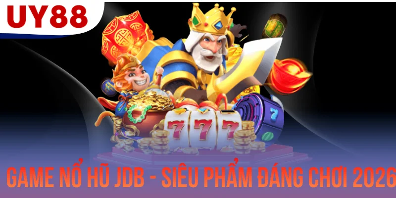 Game Nổ Hũ JDB - Các Siêu Phẩm Slot Đáng Chơi Nhất 2026