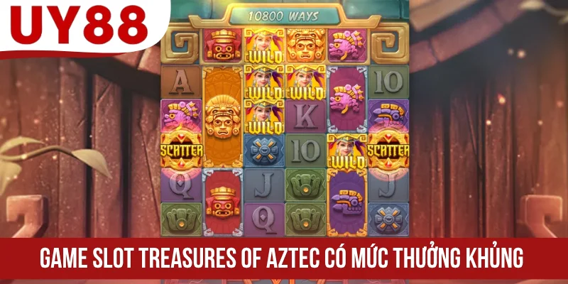 Game slot Treasures Of Aztec có mức thưởng khủng