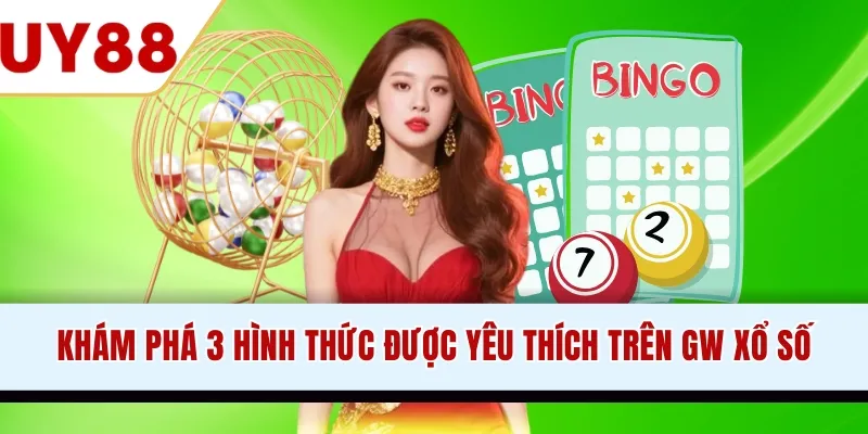 Khám phá 3 hình thức được yêu thích trên GW xổ số