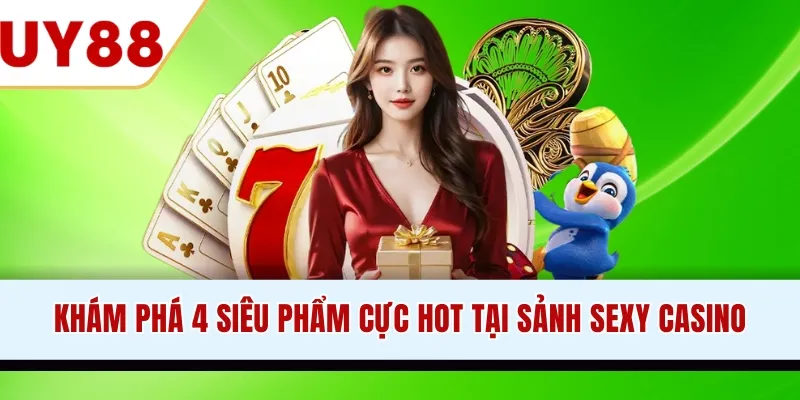 Khám phá 4 siêu phẩm cực hot tại sảnh Sexy Casino