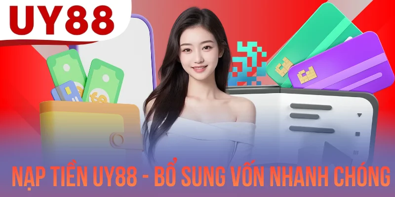 Nạp Tiền UY88 - Quy Trình Bổ Sung Vốn Cược Nhanh Chóng