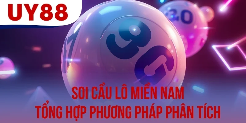 Soi Cầu Lô Miền Nam - Tổng Hợp Phương Pháp Phân Tích