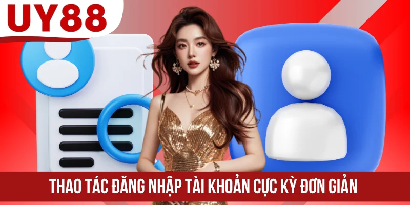 Thao tác đăng nhập tài khoản cực kỳ đơn giản