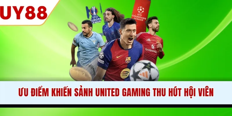 Ưu điểm khiến sảnh United Gaming thu hút hội viên